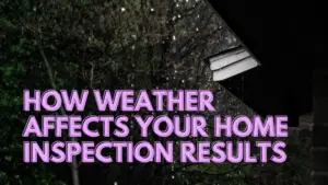 how weather affects your home inspection results