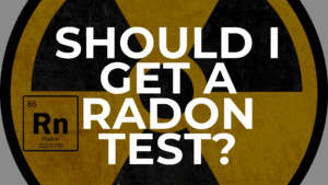 Should I Get A Radon Test?